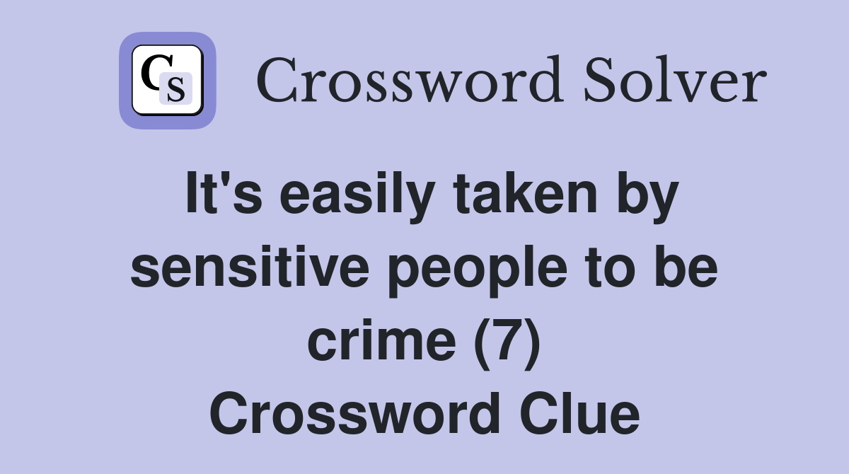 It's easily taken by sensitive people to be crime (7) Crossword Clue
