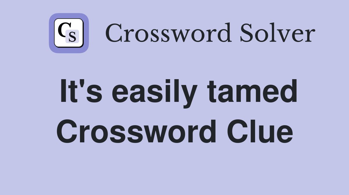 It's easily tamed Crossword Clue