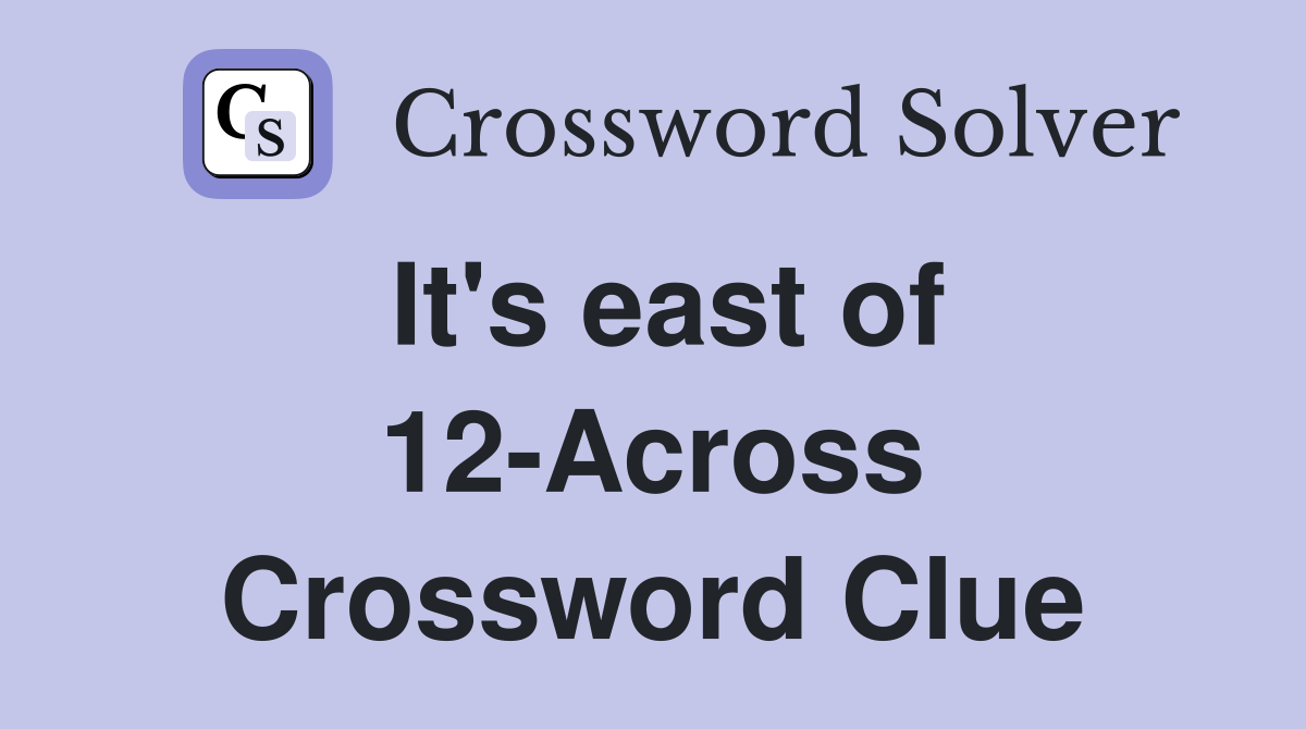 It's east of 12-Across Crossword Clue