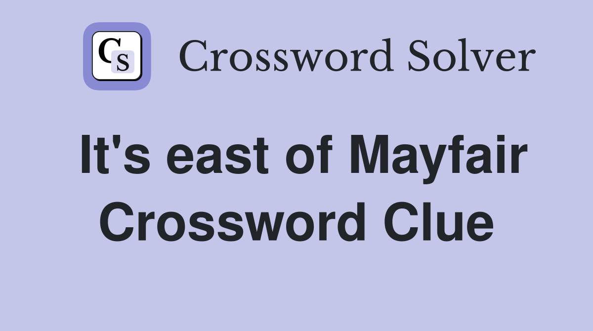It's east of Mayfair Crossword Clue