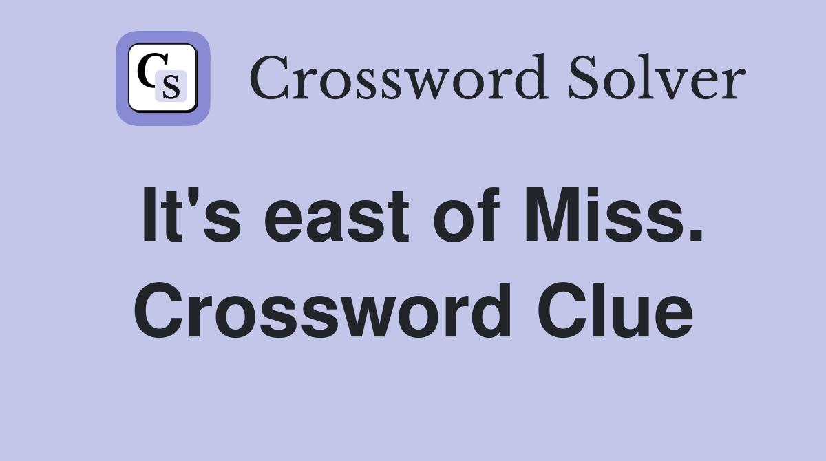 It's east of Miss. Crossword Clue