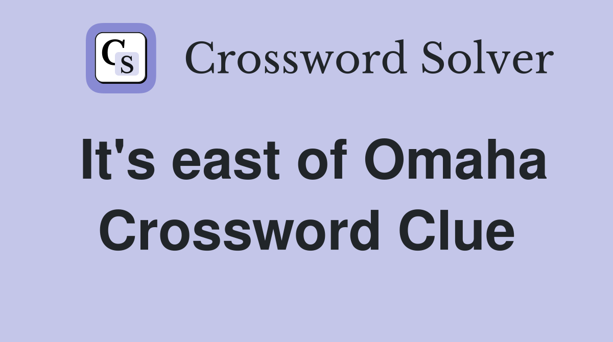 It's east of Omaha Crossword Clue