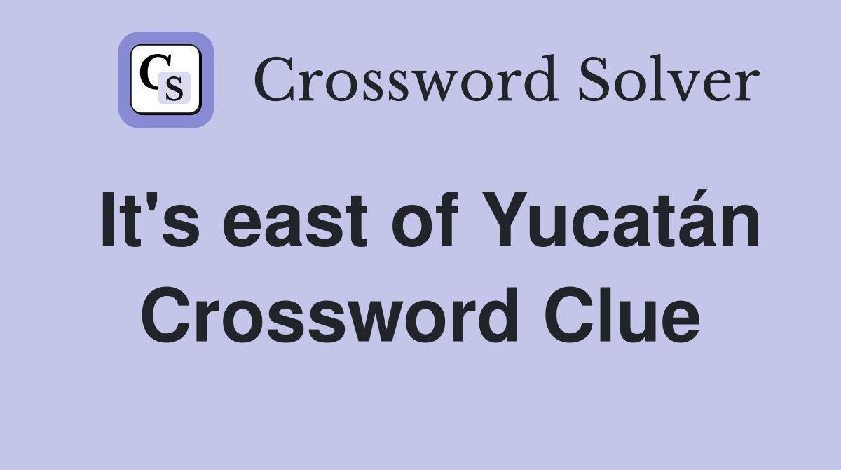 It's east of Yucatán Crossword Clue