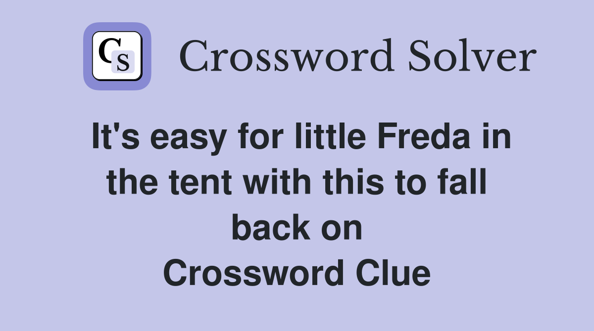It's easy for little Freda in the tent with this to fall back on Crossword Clue