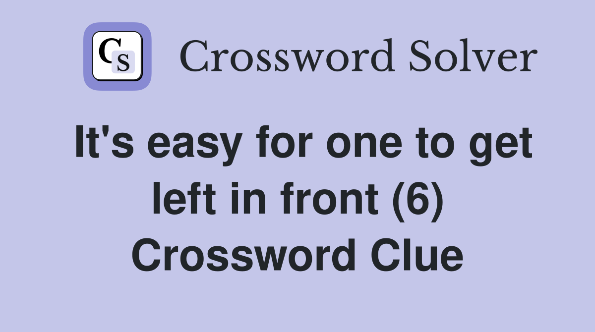 It's easy for one to get left in front (6) Crossword Clue