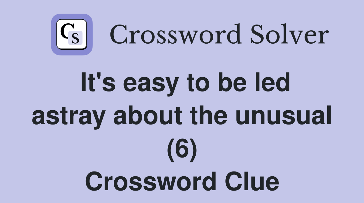 It's easy to be led astray about the unusual (6) Crossword Clue