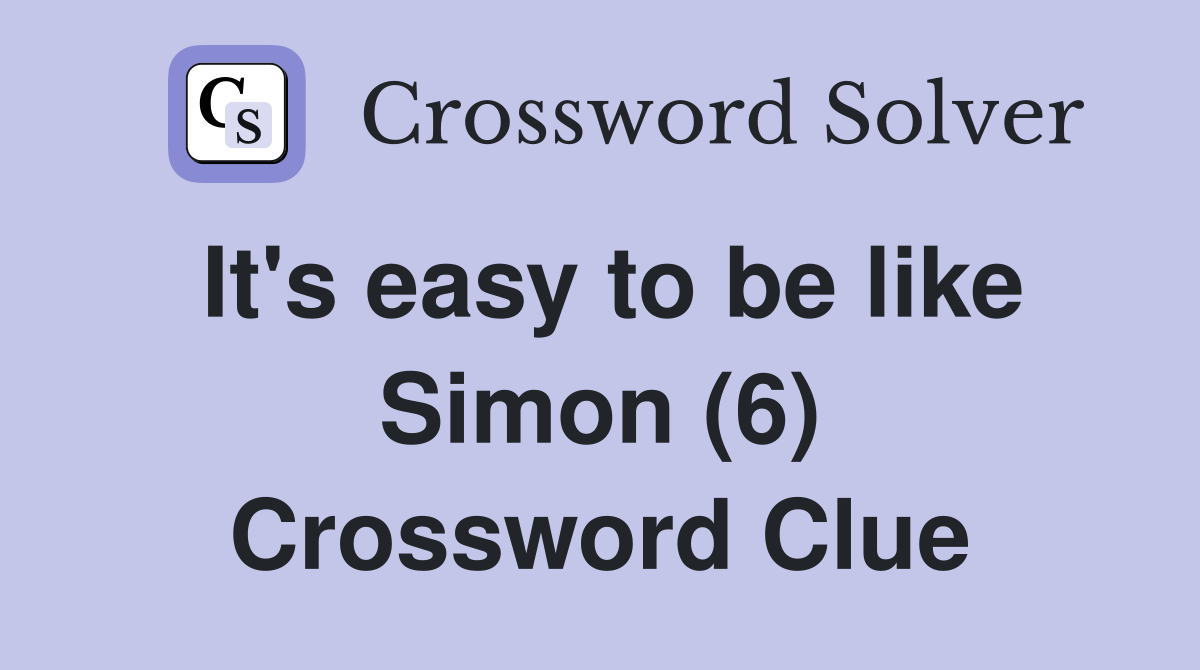 It's easy to be like Simon (6) Crossword Clue