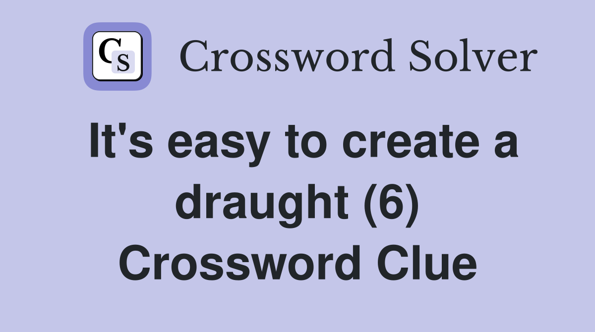 It's easy to create a draught (6) Crossword Clue