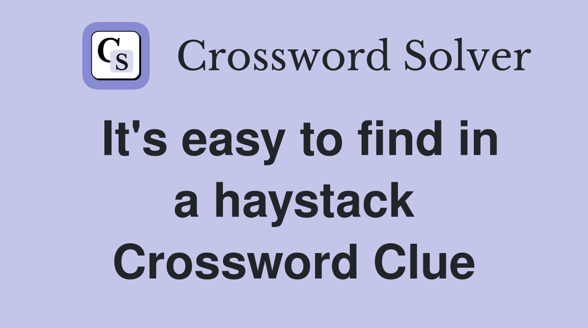 It's easy to find in a haystack Crossword Clue