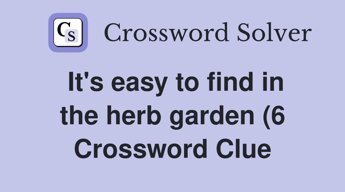 It #39 s easy to find in the herb garden (6) Crossword Clue Answers It #39 s easy to find in the herb garden (6) Crossword Clue Answers