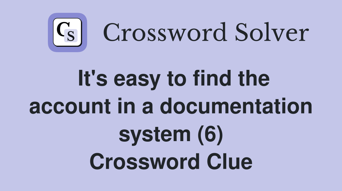 It's easy to find the account in a documentation system (6) Crossword Clue