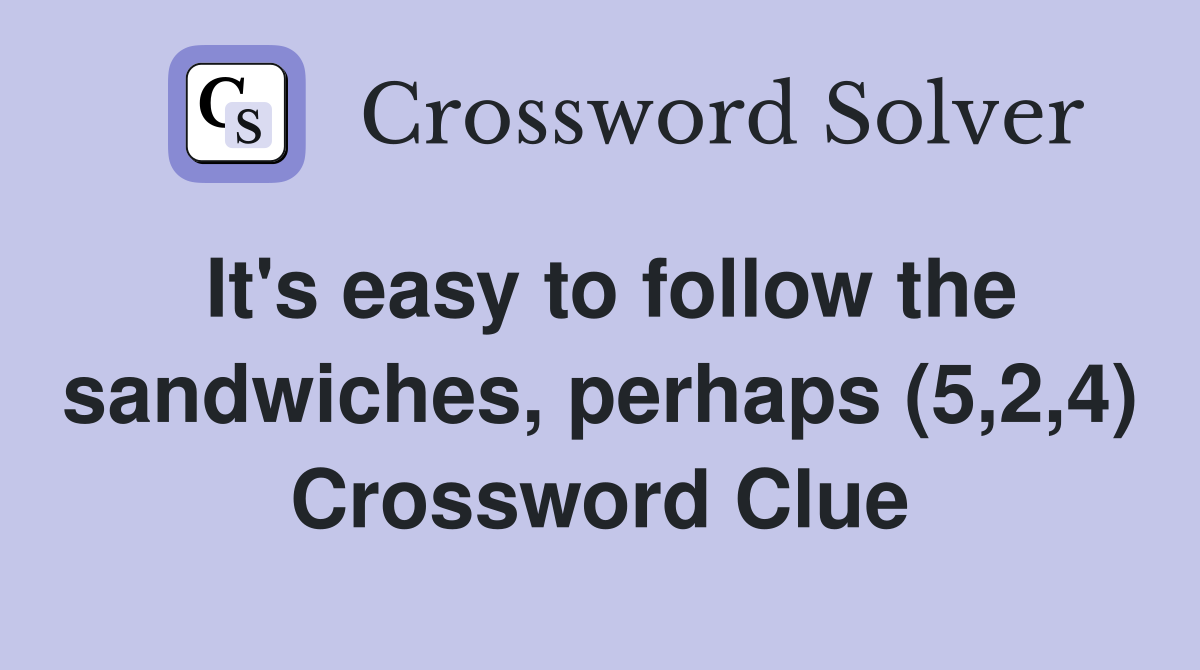It's easy to follow the sandwiches, perhaps (5,2,4) Crossword Clue