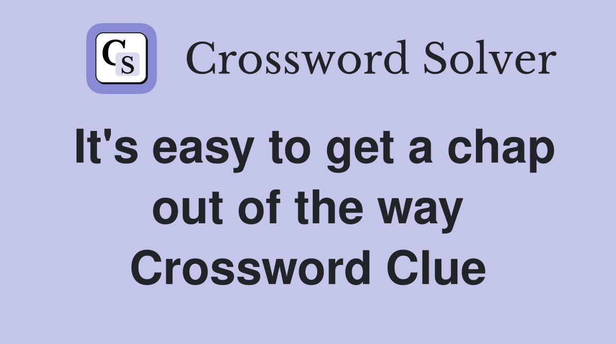 It's easy to get a chap out of the way Crossword Clue