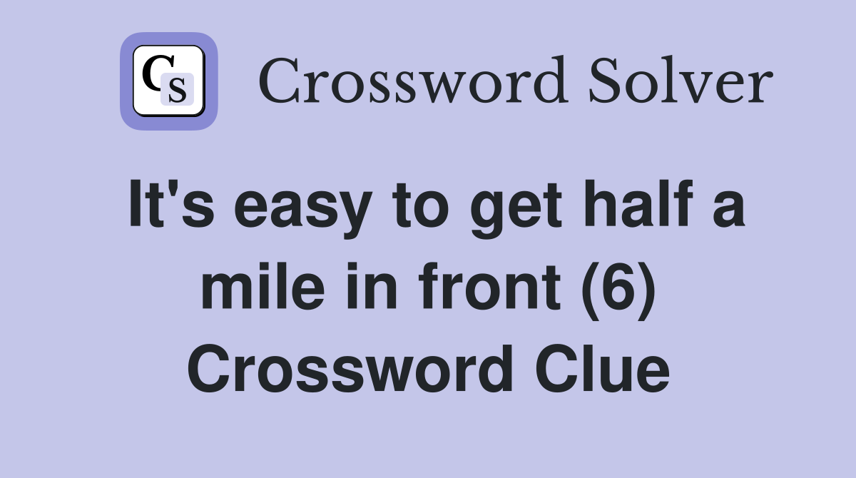 It's easy to get half a mile in front (6) Crossword Clue