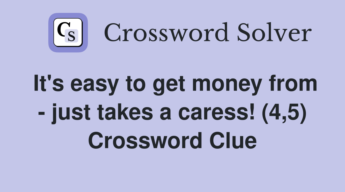 It's easy to get money from - just takes a caress! (4,5) Crossword Clue