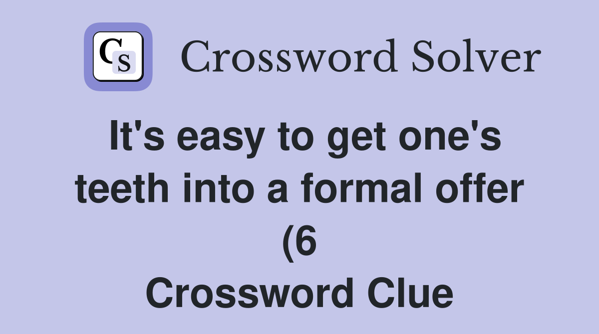 It #39 s easy to get one #39 s teeth into a formal offer (6) Crossword Clue It #39 s easy to get one #39 s teeth into a formal offer (6) Crossword Clue