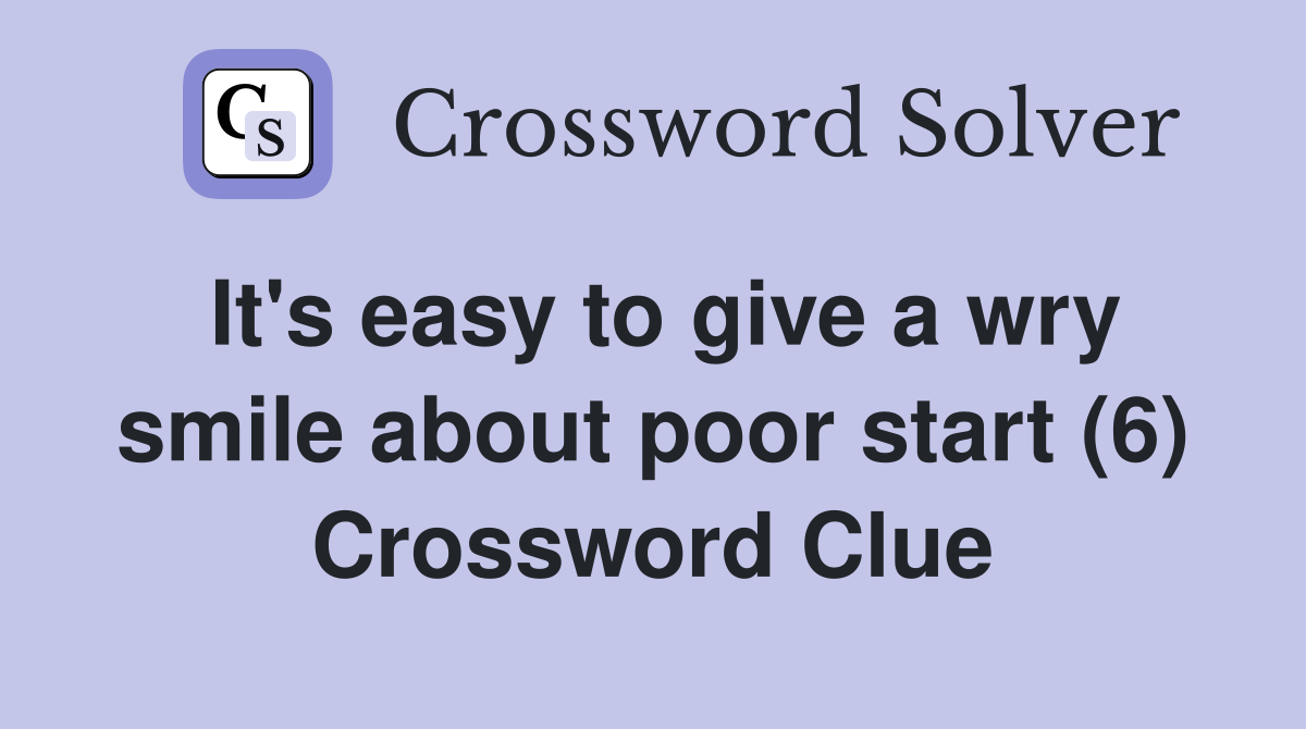 It's easy to give a wry smile about poor start (6) Crossword Clue