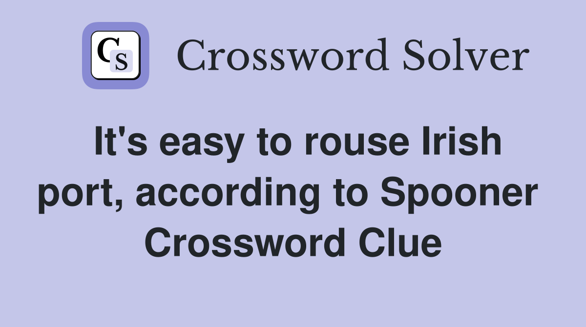 It's easy to rouse Irish port, according to Spooner  Crossword Clue