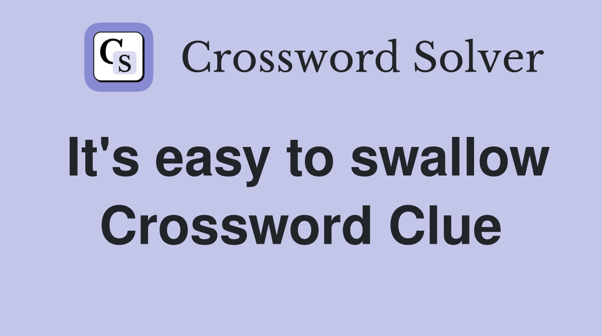 It's easy to swallow Crossword Clue