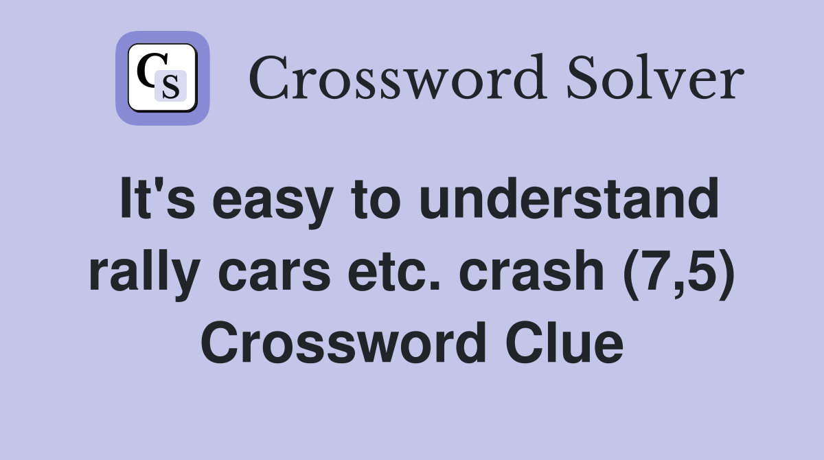 It's easy to understand rally cars etc. crash (7,5) Crossword Clue