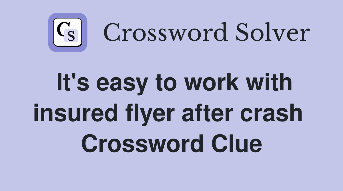 It's easy to work with insured flyer after crash  Crossword Clue