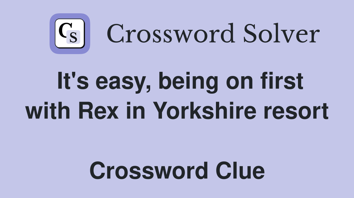 It's easy, being on first with Rex in Yorkshire resort  Crossword Clue