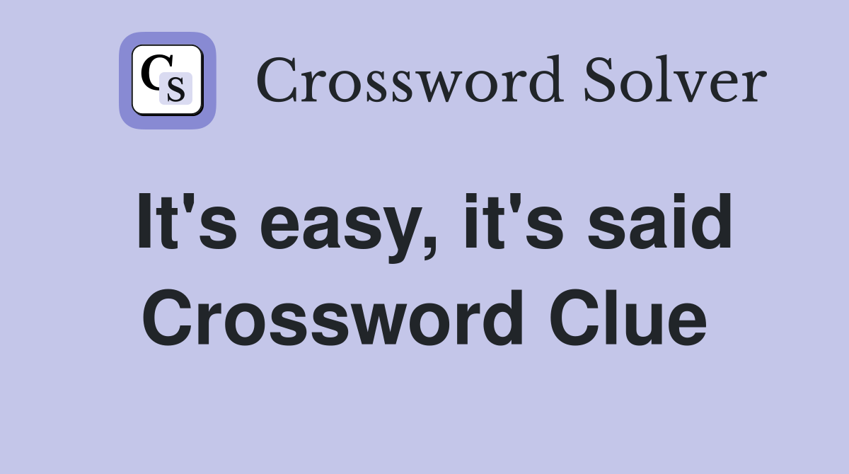 It's easy, it's said Crossword Clue
