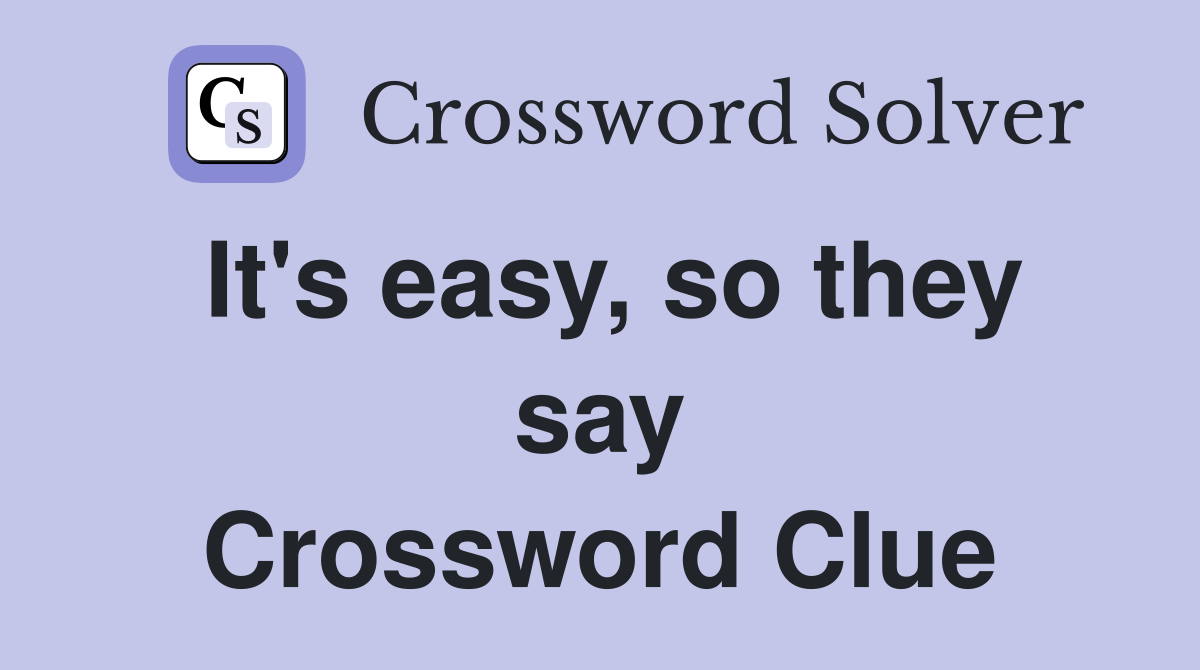 It's easy, so they say Crossword Clue