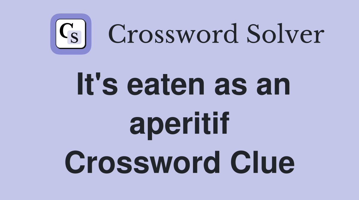 It's eaten as an aperitif Crossword Clue