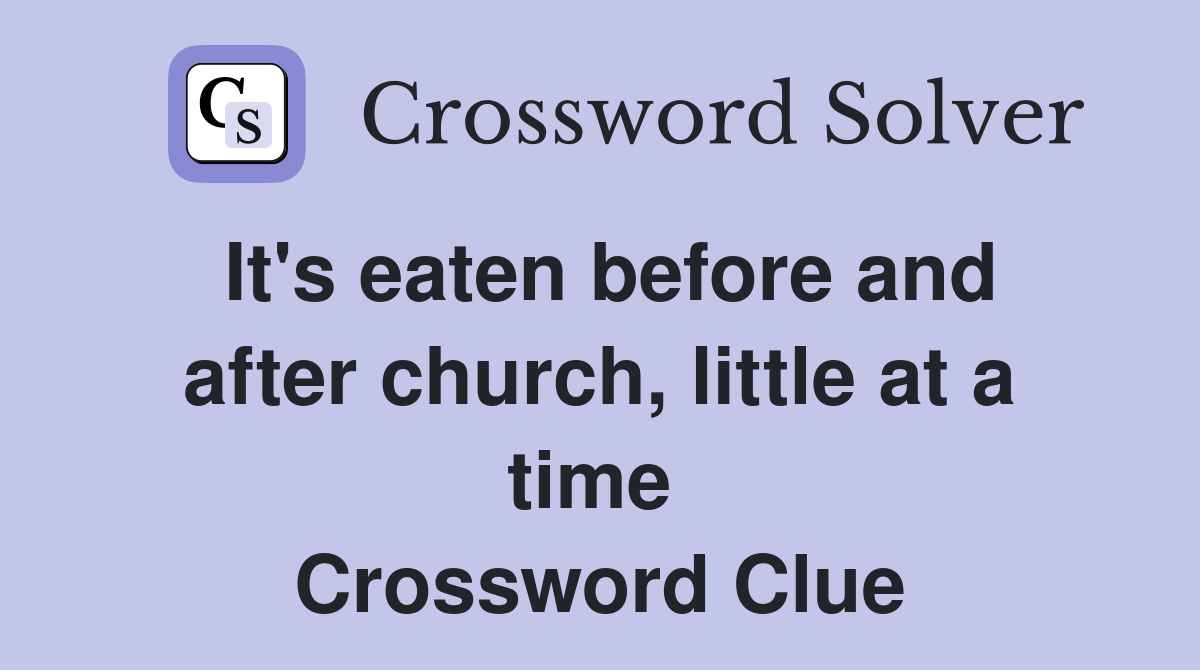 It's eaten before and after church, little at a time  Crossword Clue