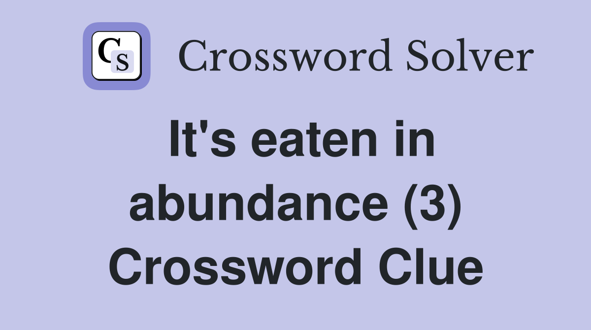 It's eaten in abundance (3) Crossword Clue