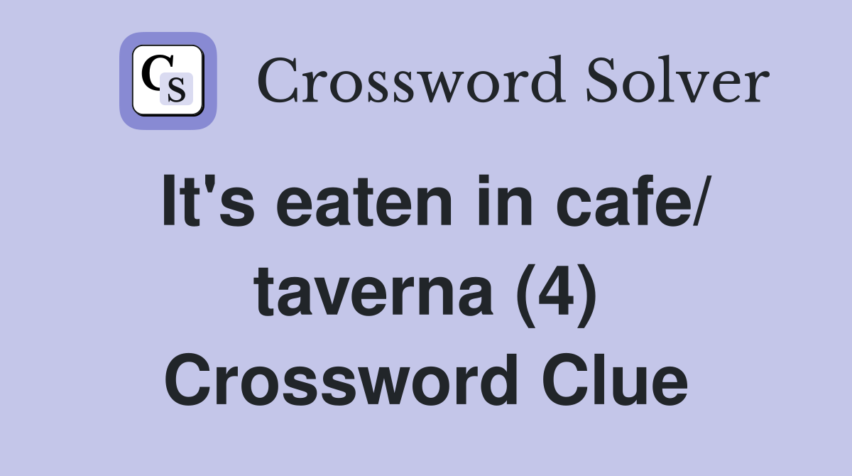It's eaten in cafe/ taverna (4) Crossword Clue