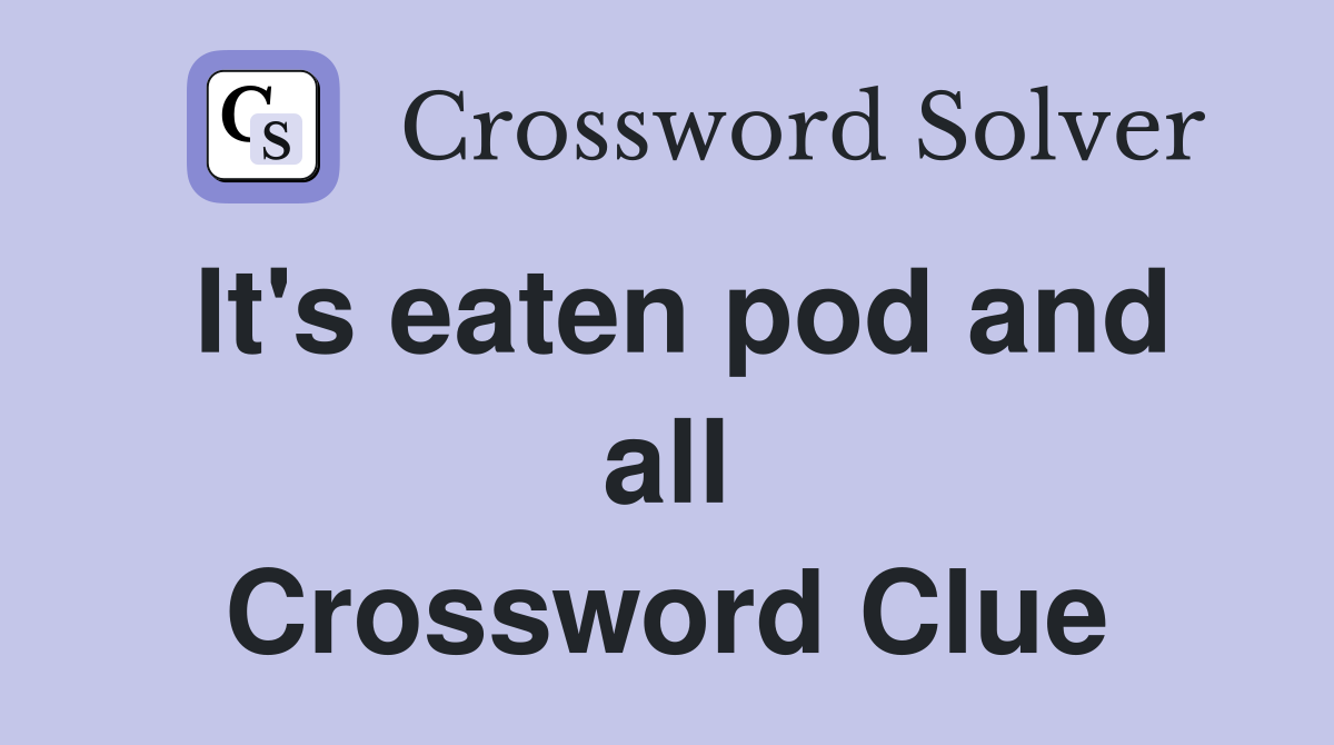 It's eaten pod and all Crossword Clue