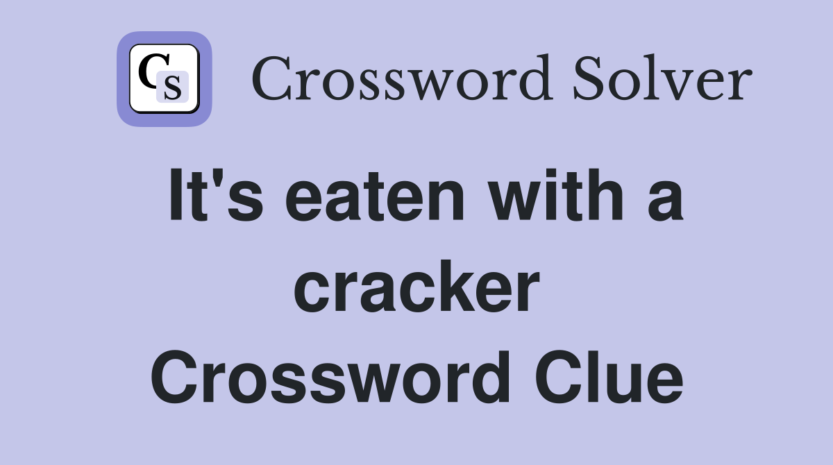 It's eaten with a cracker Crossword Clue