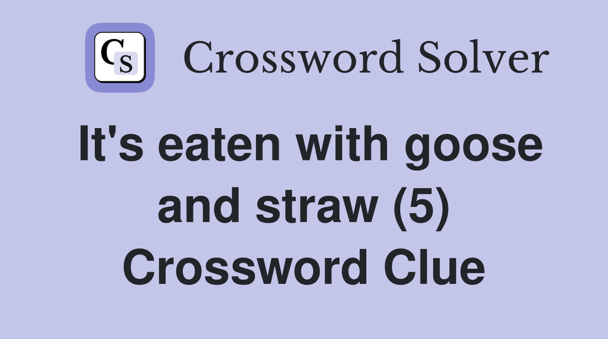 It's eaten with goose and straw (5) Crossword Clue