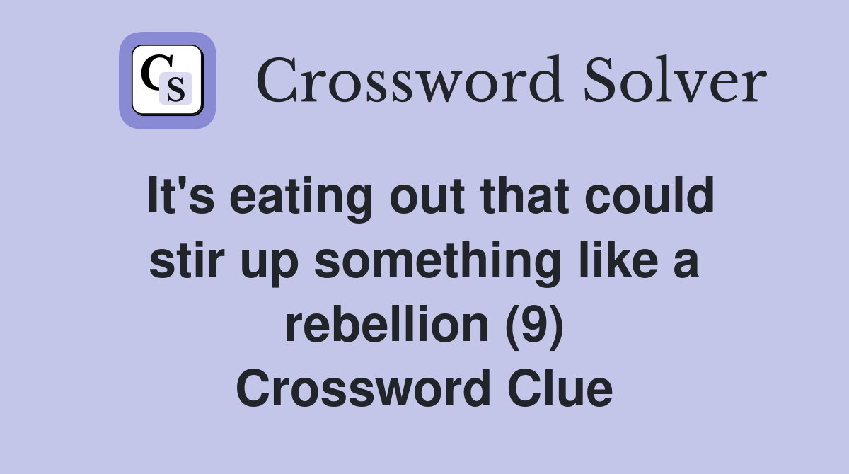 It's eating out that could stir up something like a rebellion (9) Crossword Clue