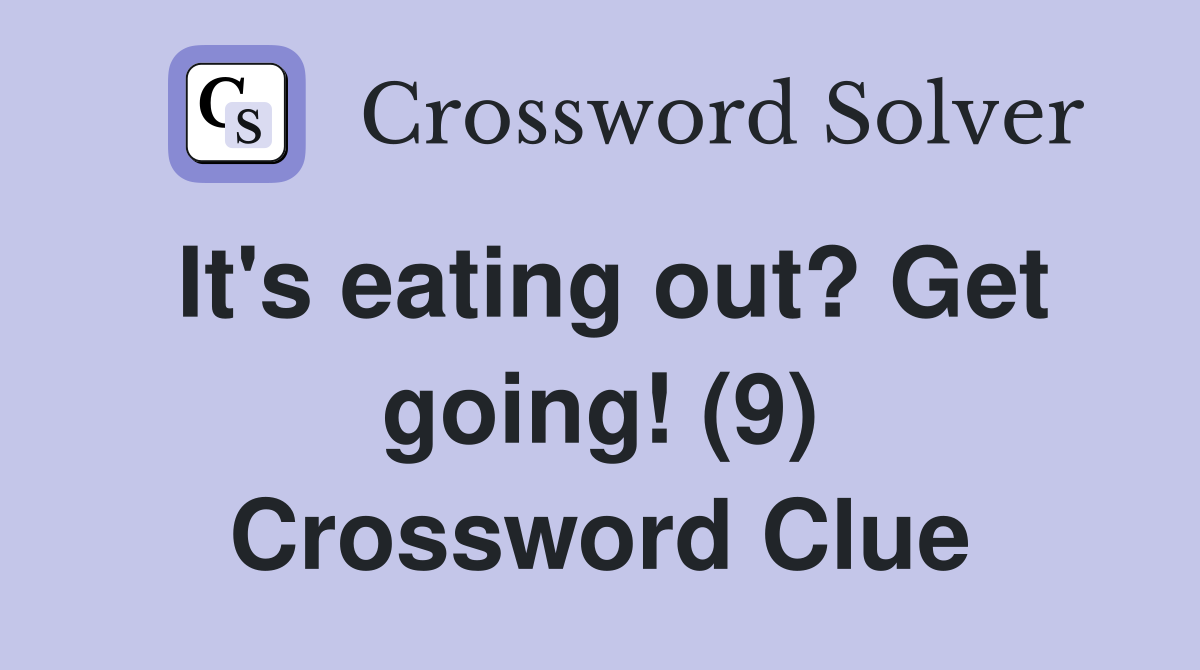 It's eating out? Get going! (9) Crossword Clue