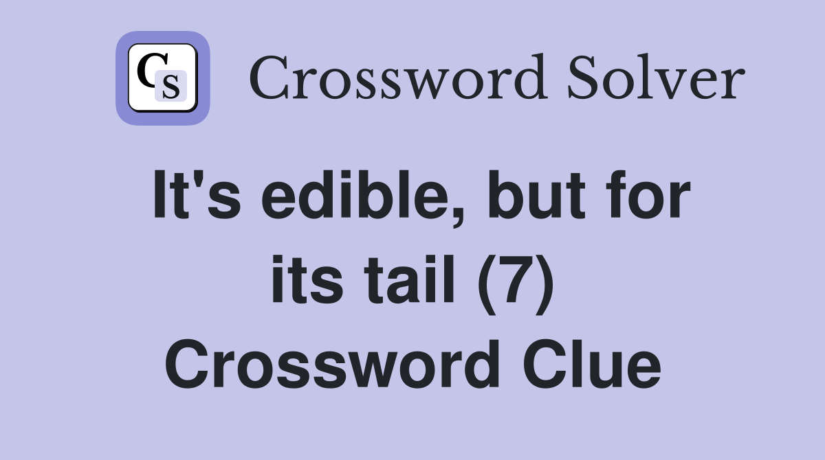 It's edible, but for its tail (7) Crossword Clue