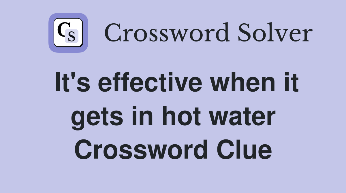 It's effective when it gets in hot water Crossword Clue