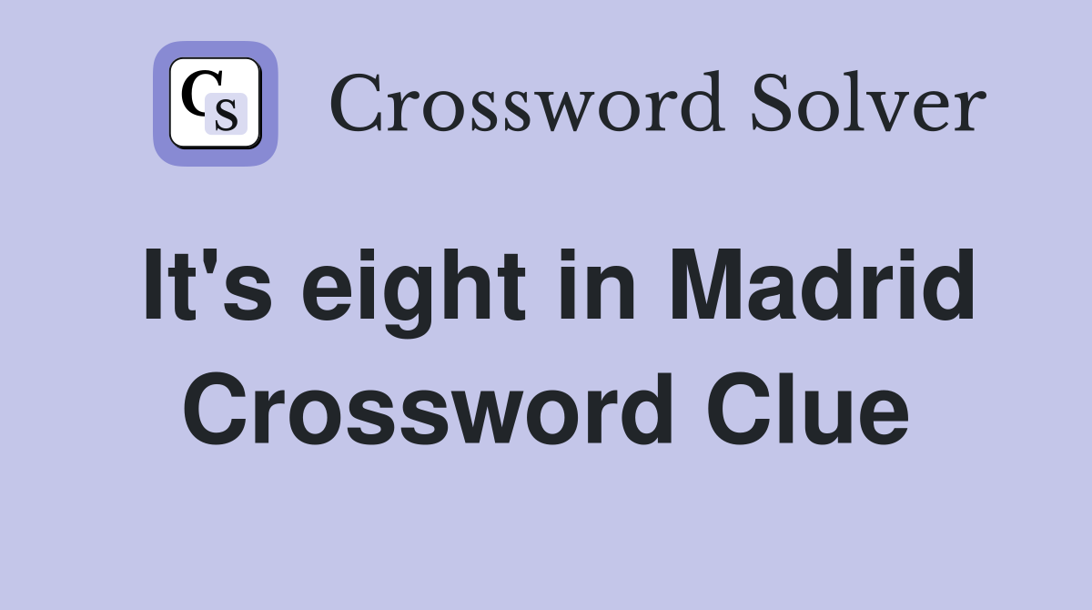 It's eight in Madrid Crossword Clue