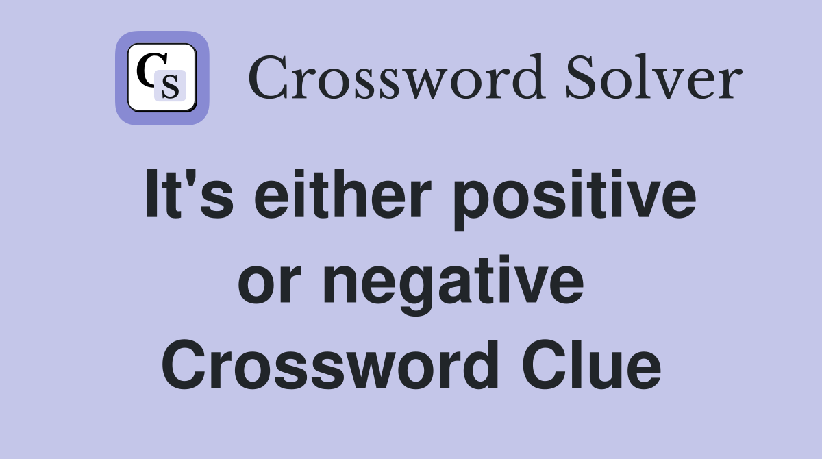It's either positive or negative Crossword Clue