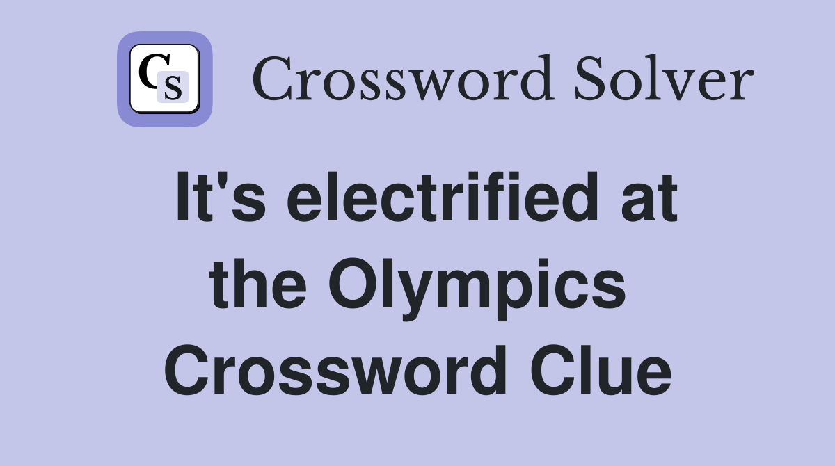 It's electrified at the Olympics Crossword Clue