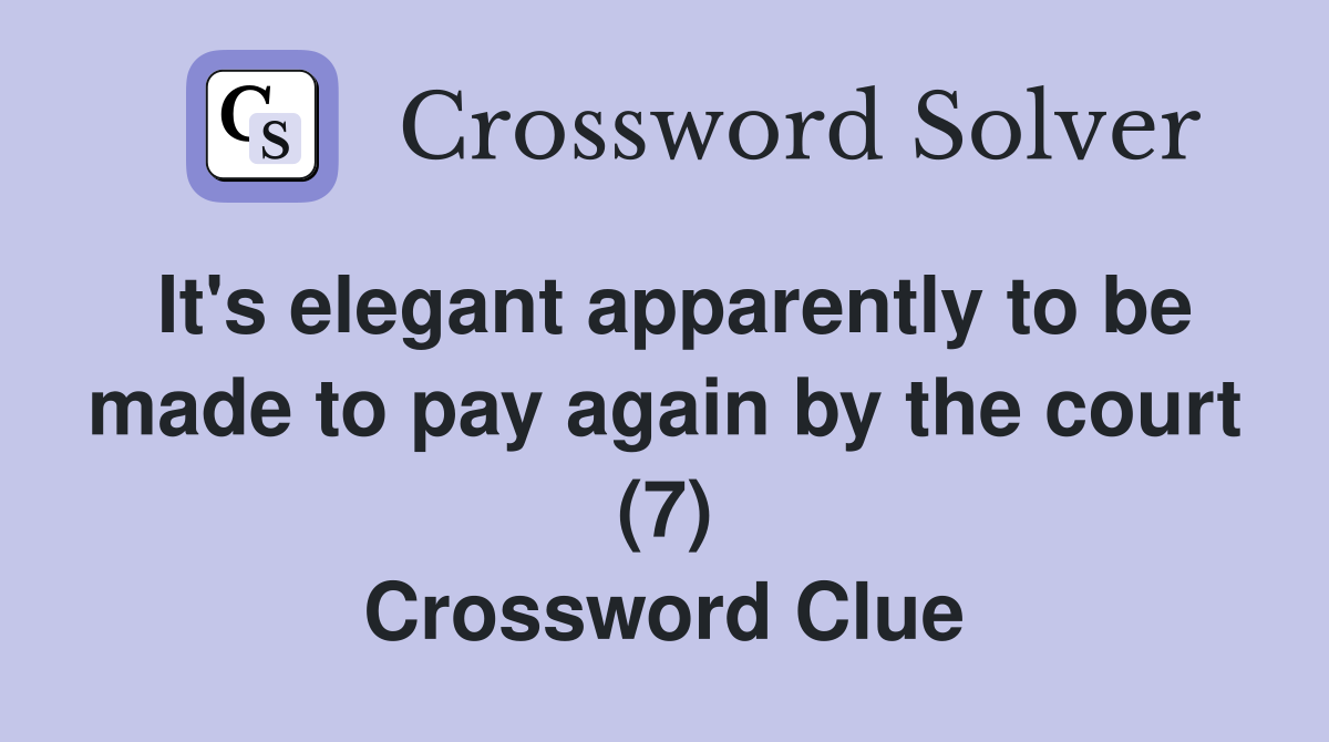 It's elegant apparently to be made to pay again by the court (7) Crossword Clue