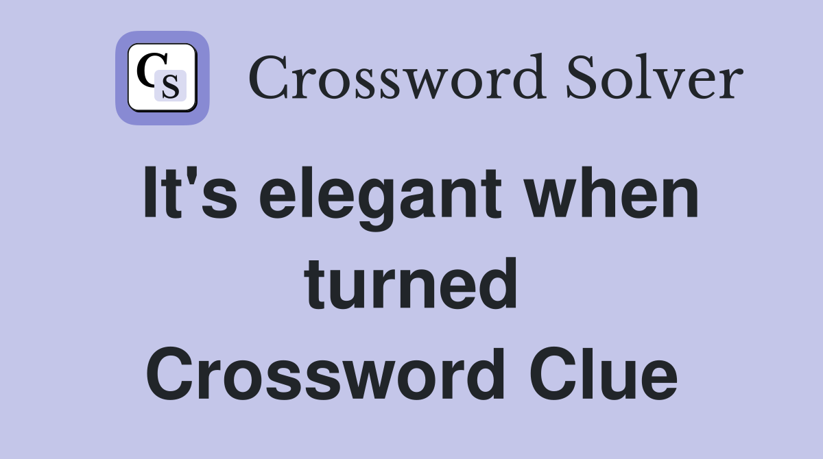It's elegant when turned Crossword Clue