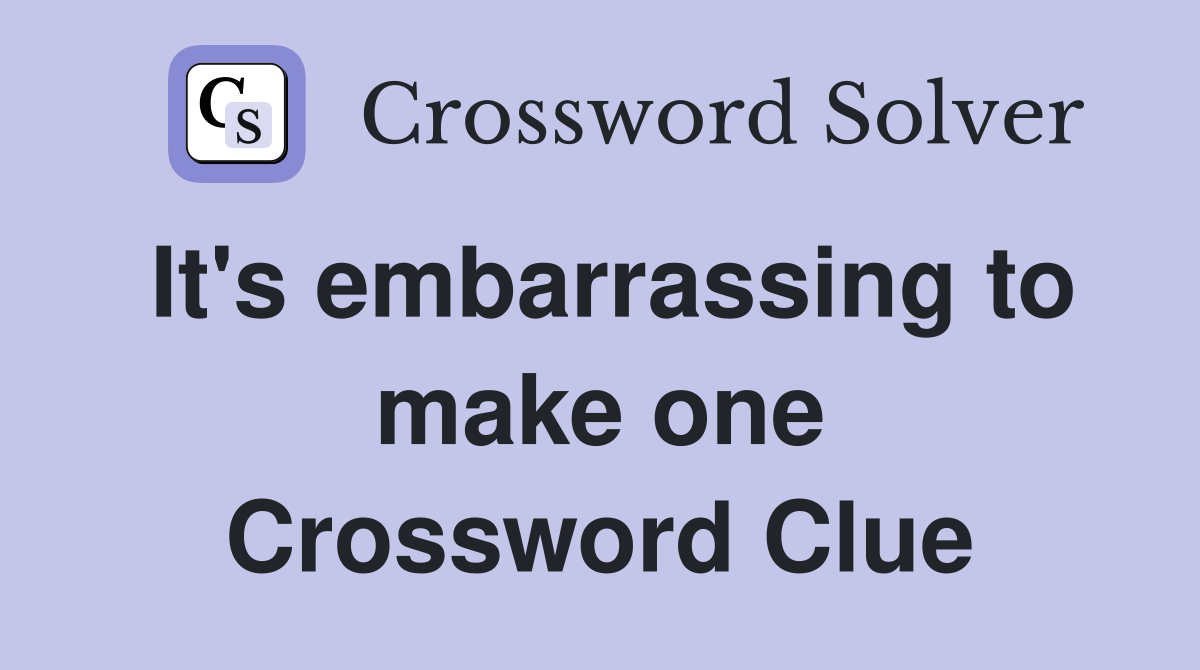 It's embarrassing to make one Crossword Clue