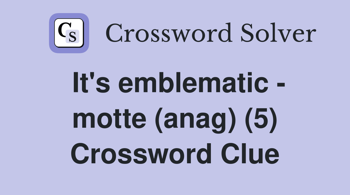 It's emblematic - motte (anag) (5) Crossword Clue