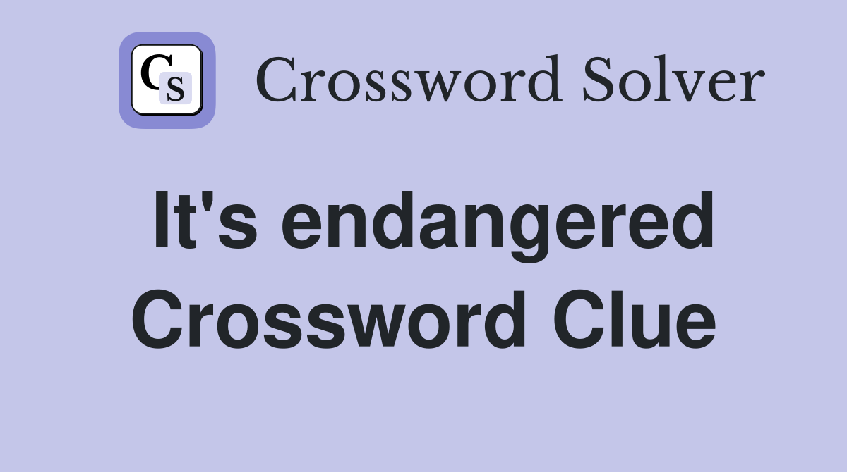 It's endangered Crossword Clue