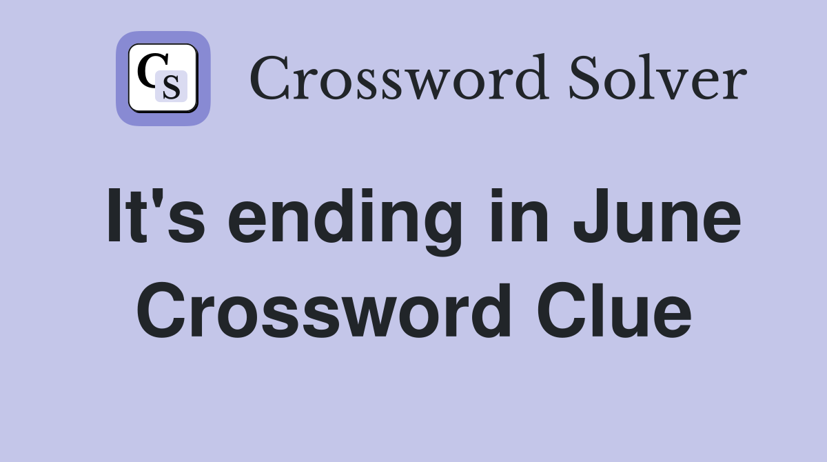 It's ending in June Crossword Clue