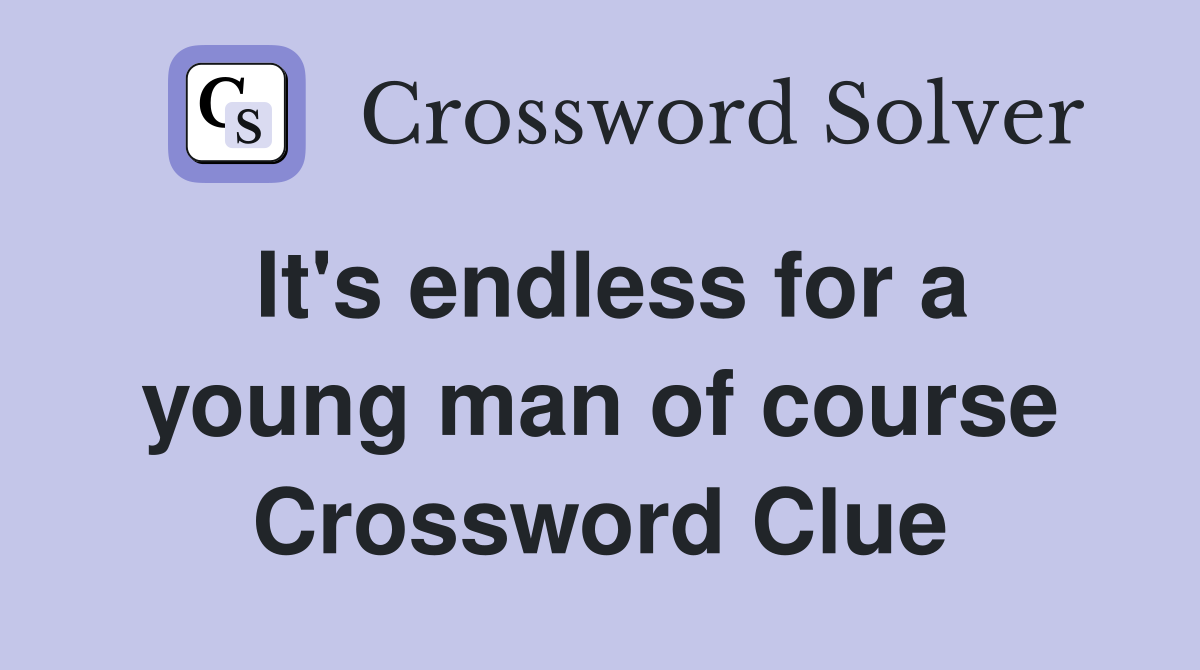 It's endless for a young man of course Crossword Clue