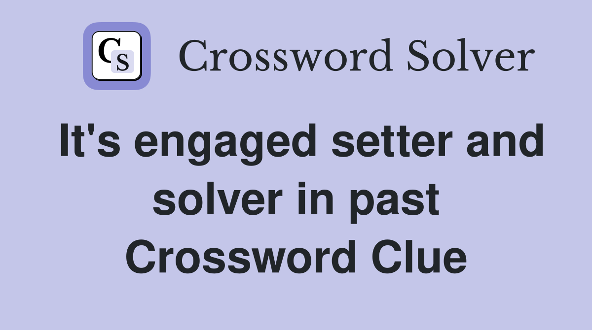 It's engaged setter and solver in past Crossword Clue